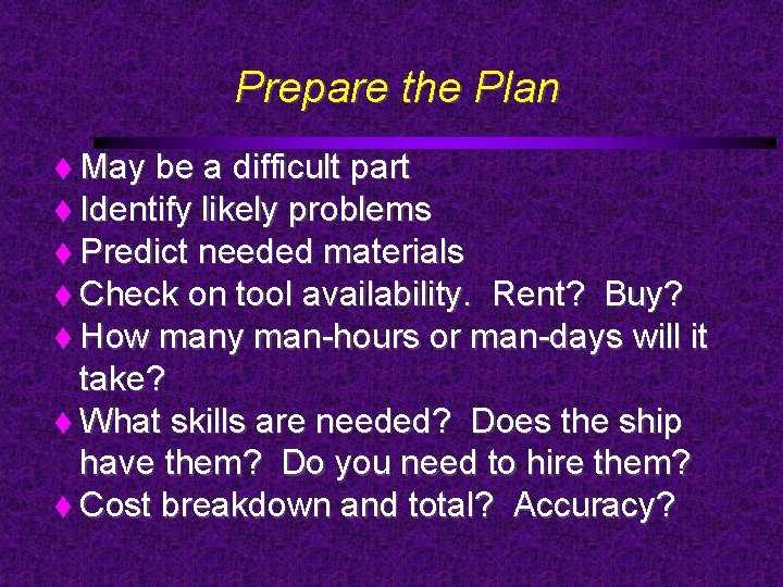 Prepare the Plan May be a difficult part Identify likely problems Predict needed materials