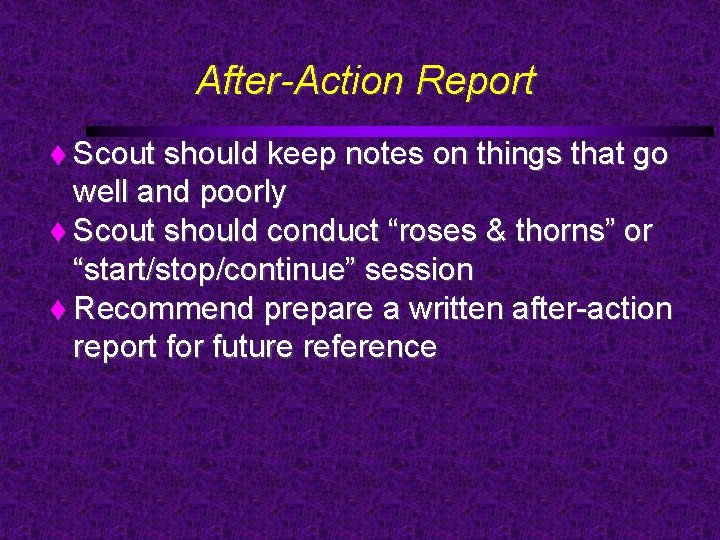 After-Action Report Scout should keep notes on things that go well and poorly Scout