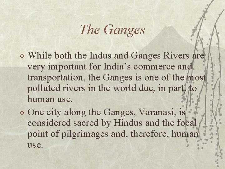 The Ganges While both the Indus and Ganges Rivers are very important for India’s