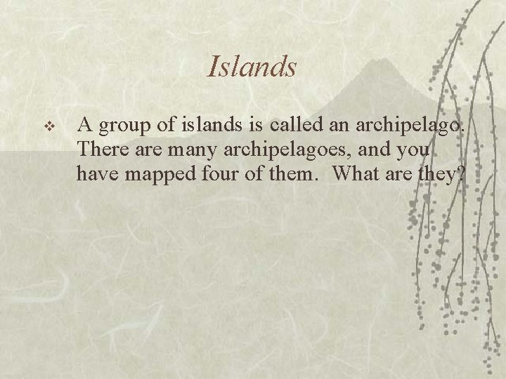 Islands v A group of islands is called an archipelago. There are many archipelagoes,