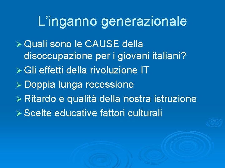 L’inganno generazionale Ø Quali sono le CAUSE della disoccupazione per i giovani italiani? Ø