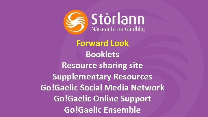 Forward Look Booklets Resource sharing site Supplementary Resources Go!Gaelic Social Media Network Go!Gaelic Online