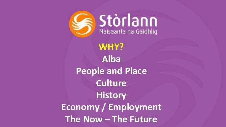 WHY? Alba People and Place Culture History Economy / Employment The Now – The