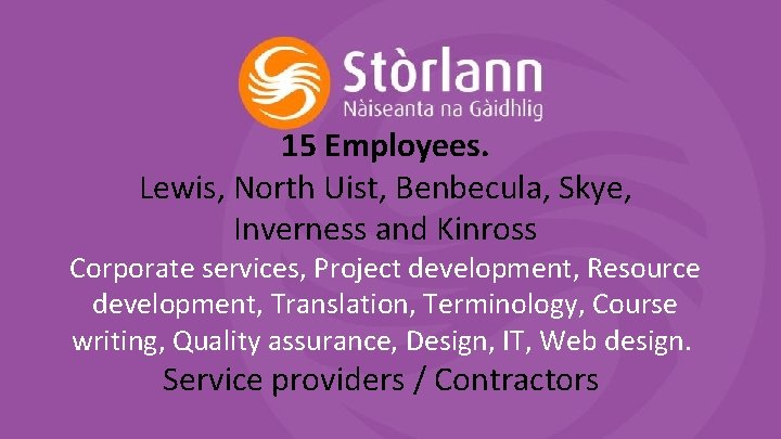 15 Employees. Lewis, North Uist, Benbecula, Skye, Inverness and Kinross Corporate services, Project development,