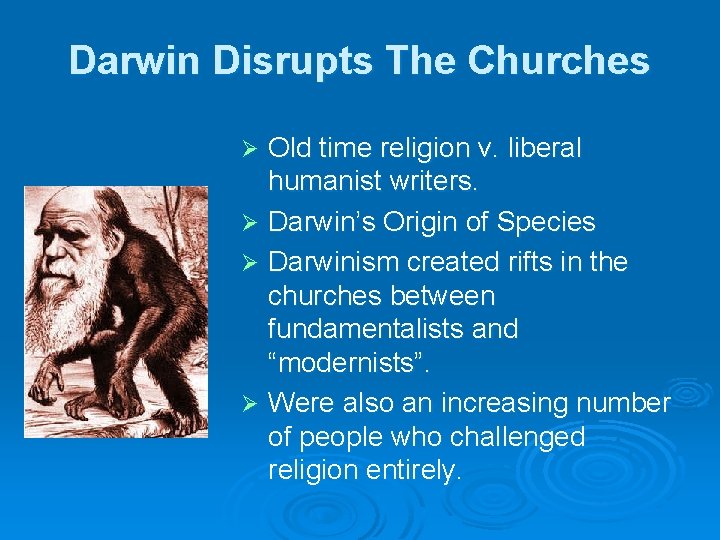 Darwin Disrupts The Churches Old time religion v. liberal humanist writers. Ø Darwin’s Origin