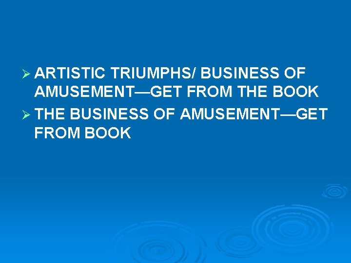 Ø ARTISTIC TRIUMPHS/ BUSINESS OF AMUSEMENT—GET FROM THE BOOK Ø THE BUSINESS OF AMUSEMENT—GET