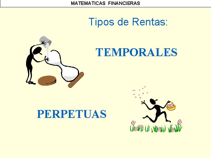 MATEMATICAS FINANCIERAS Tipos de Rentas: TEMPORALES PERPETUAS 