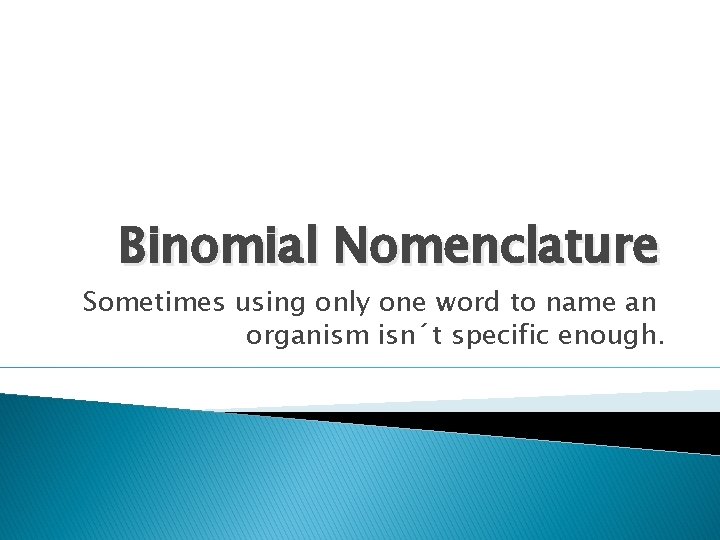 Binomial Nomenclature Sometimes using only one word to name an organism isn´t specific enough.