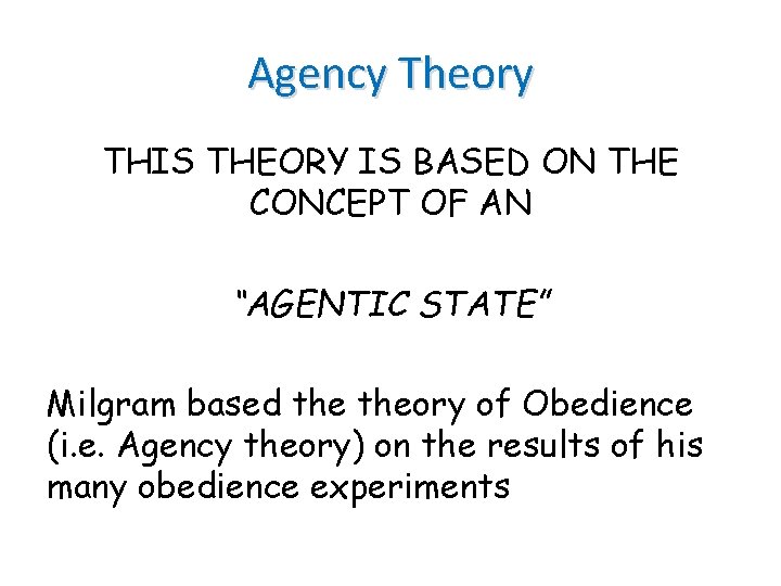 Agency Theory THIS THEORY IS BASED ON THE CONCEPT OF AN “AGENTIC STATE” Milgram