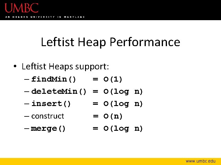 Leftist Heap Performance • Leftist Heaps support: – find. Min() – delete. Min() –