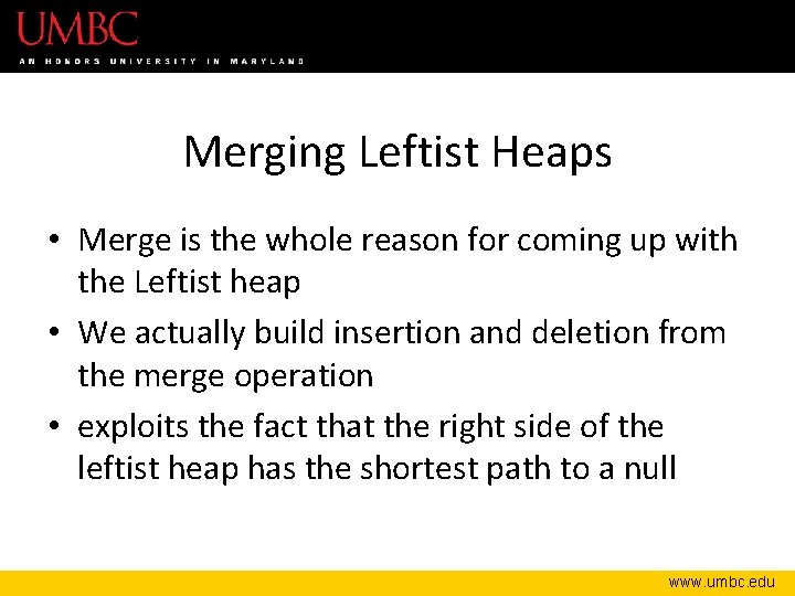 Merging Leftist Heaps • Merge is the whole reason for coming up with the