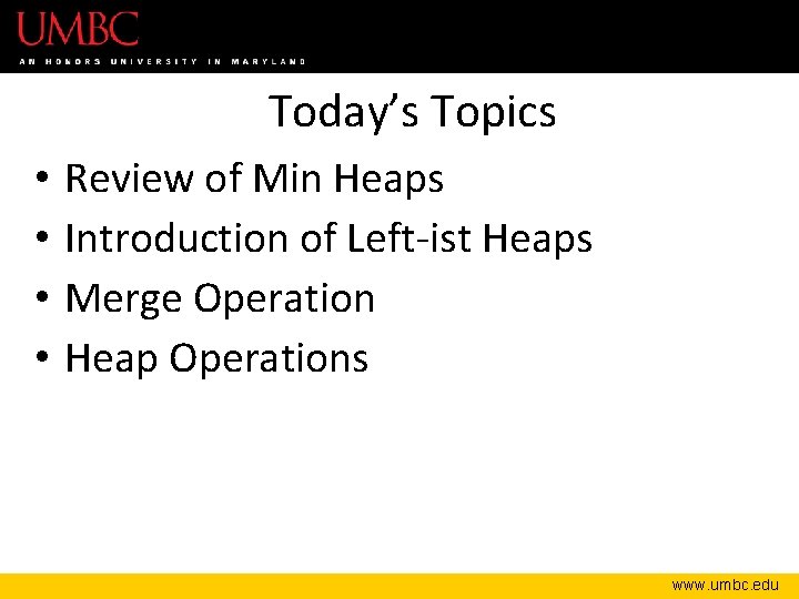 Today’s Topics • • Review of Min Heaps Introduction of Left-ist Heaps Merge Operation