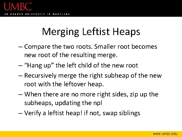 Merging Leftist Heaps – Compare the two roots. Smaller root becomes new root of