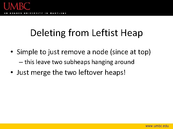 Deleting from Leftist Heap • Simple to just remove a node (since at top)