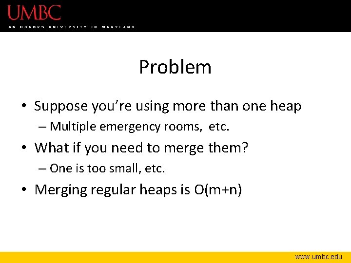 Problem • Suppose you’re using more than one heap – Multiple emergency rooms, etc.