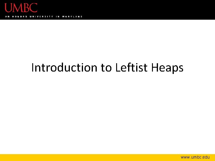 Introduction to Leftist Heaps www. umbc. edu 