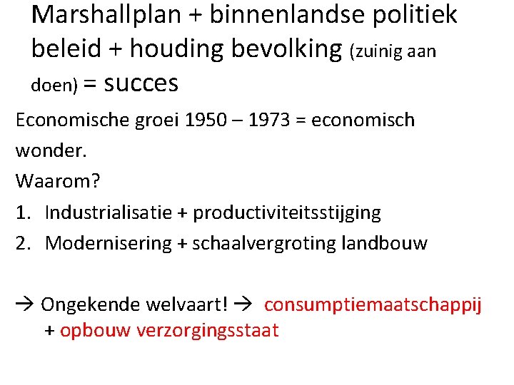 Marshallplan + binnenlandse politiek beleid + houding bevolking (zuinig aan doen) = succes Economische