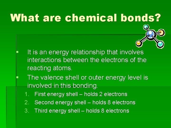 What are chemical bonds? § § It is an energy relationship that involves interactions