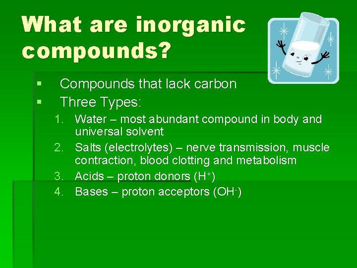 What are inorganic compounds? § § Compounds that lack carbon Three Types: 1. Water