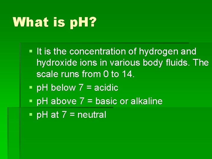 What is p. H? § It is the concentration of hydrogen and hydroxide ions