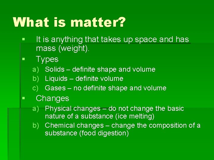 What is matter? § § It is anything that takes up space and has