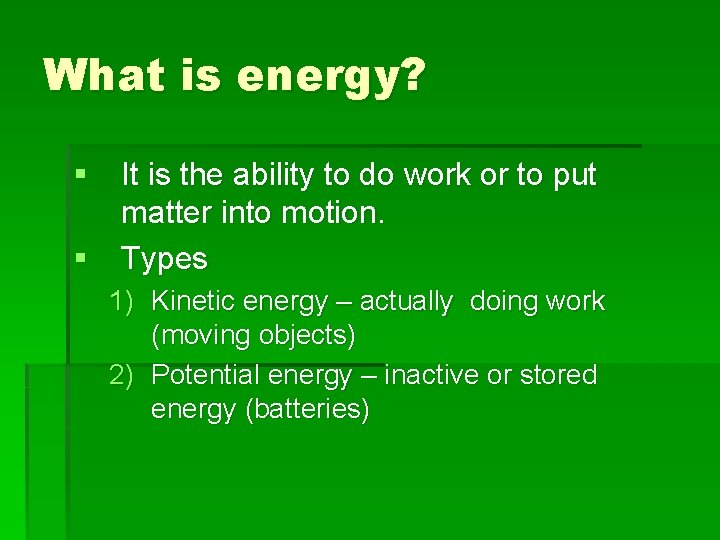 What is energy? § It is the ability to do work or to put