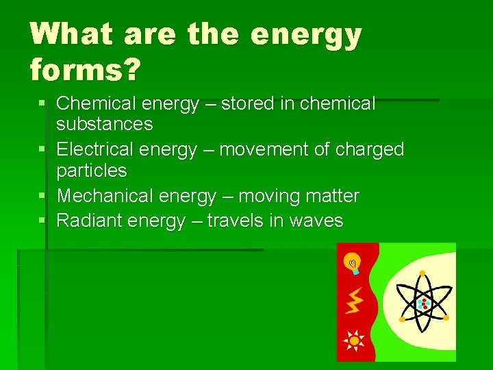 What are the energy forms? § Chemical energy – stored in chemical substances §