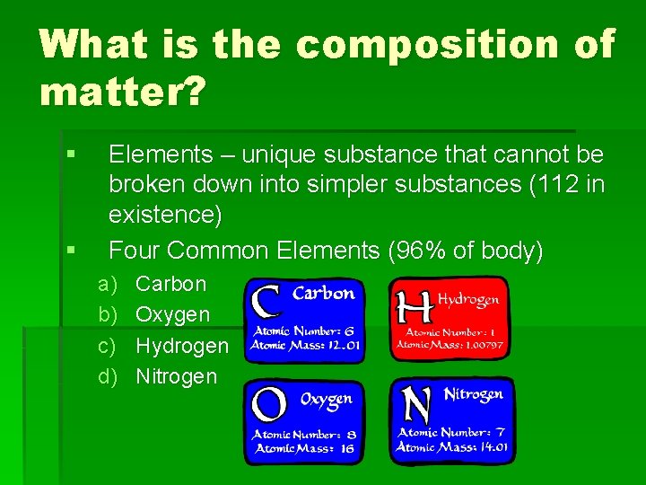 What is the composition of matter? § § Elements – unique substance that cannot