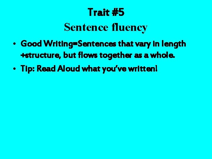 Trait #5 Sentence fluency • Good Writing=Sentences that vary in length +structure, but flows