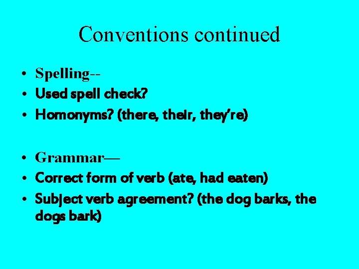 Conventions continued • Spelling- • Used spell check? • Homonyms? (there, their, they’re) •