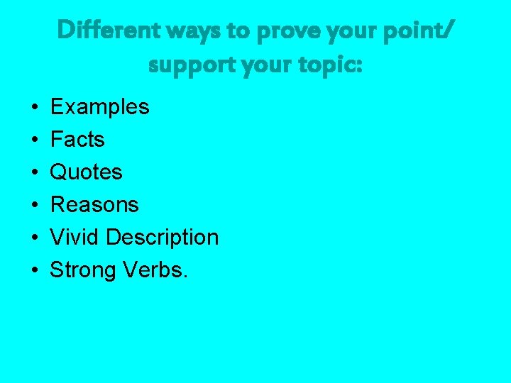 Different ways to prove your point/ support your topic: • • • Examples Facts