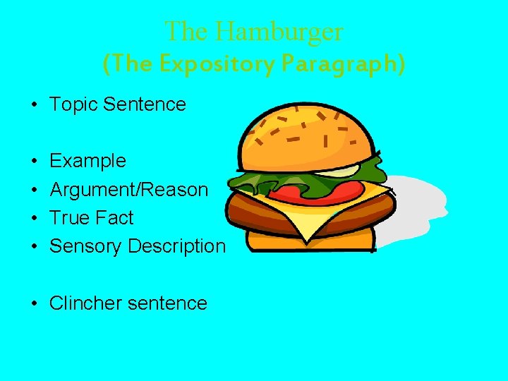 The Hamburger (The Expository Paragraph) • Topic Sentence • • Example Argument/Reason True Fact