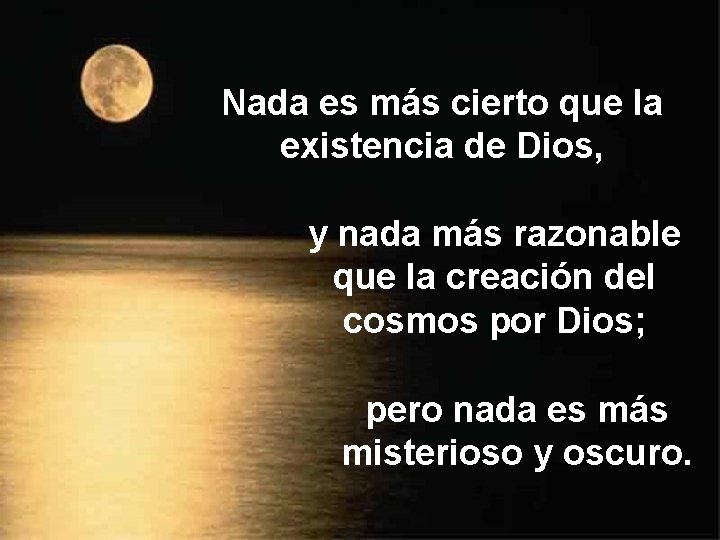 Nada es más cierto que la existencia de Dios, y nada más razonable que