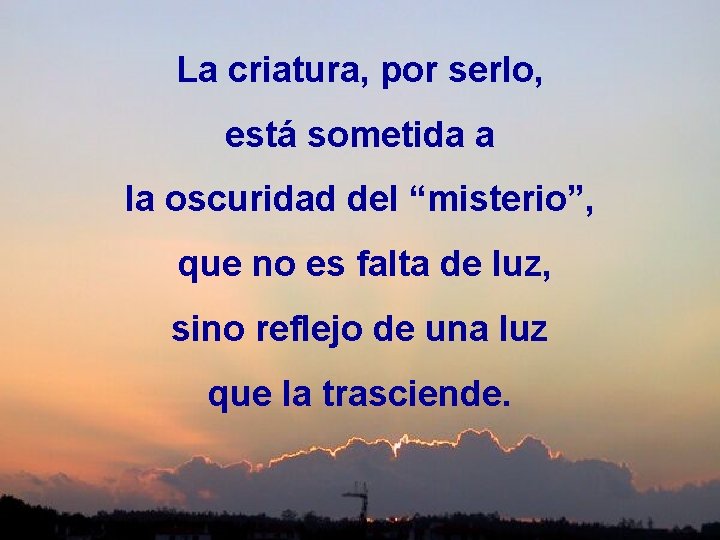 La criatura, por serlo, está sometida a la oscuridad del “misterio”, que no es