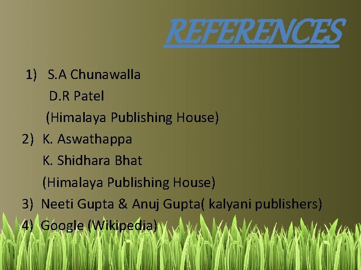 REFERENCES 1) S. A Chunawalla D. R Patel (Himalaya Publishing House) 2) K. Aswathappa