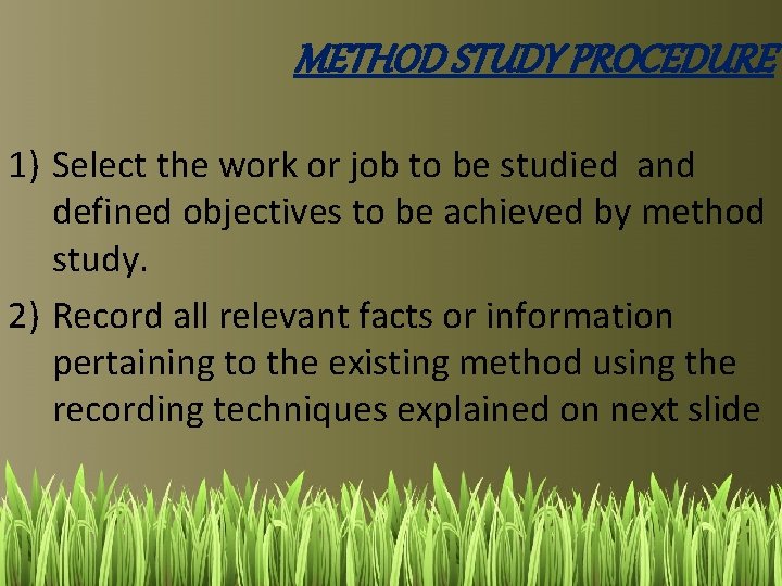 METHOD STUDY PROCEDURE 1) Select the work or job to be studied and defined