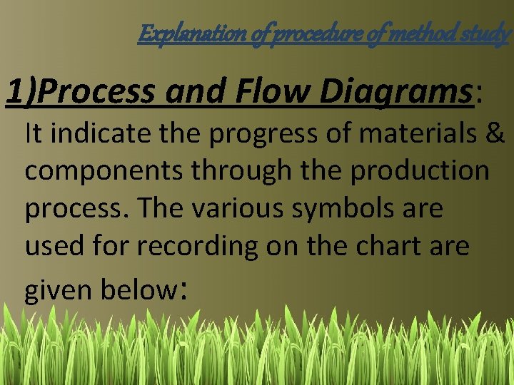 Explanation of procedure of method study 1)Process and Flow Diagrams: It indicate the progress