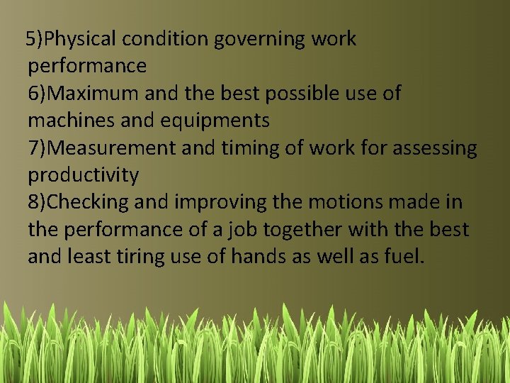 5)Physical condition governing work performance 6)Maximum and the best possible use of machines and