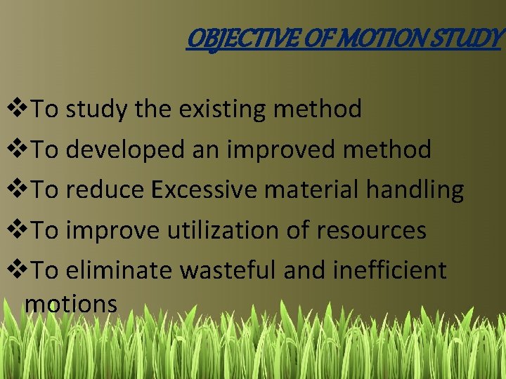 OBJECTIVE OF MOTION STUDY v. To study the existing method v. To developed an