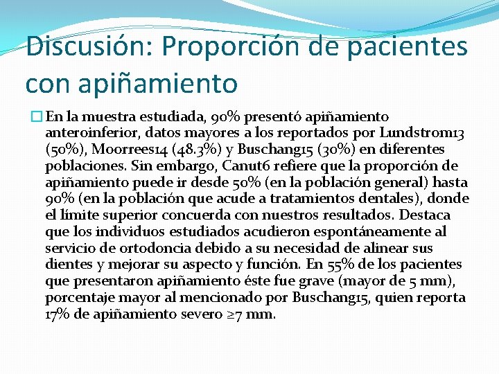 Discusión: Proporción de pacientes con apiñamiento �En la muestra estudiada, 90% presentó apiñamiento anteroinferior,