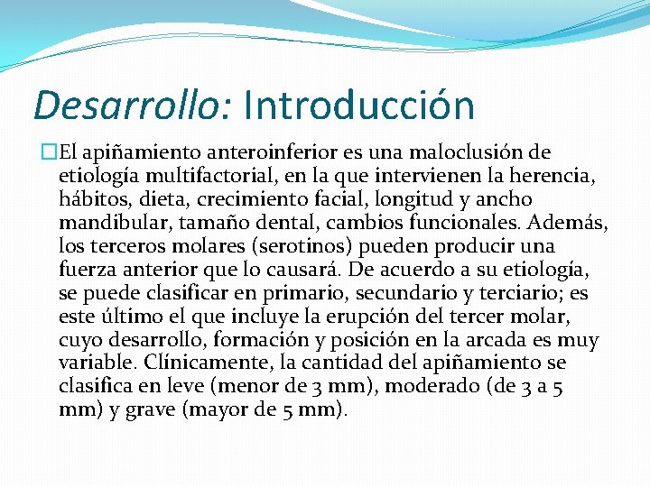 Desarrollo: Introducción �El apiñamiento anteroinferior es una maloclusión de etiología multifactorial, en la que