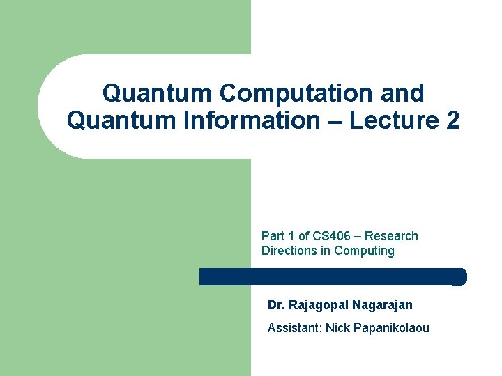 Quantum Computation and Quantum Information – Lecture 2 Part 1 of CS 406 –