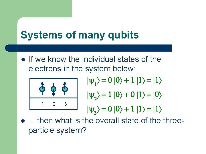 Systems of many qubits l If we know the individual states of the electrons