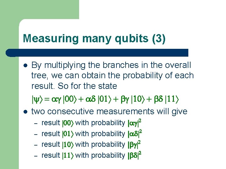 Measuring many qubits (3) l l By multiplying the branches in the overall tree,
