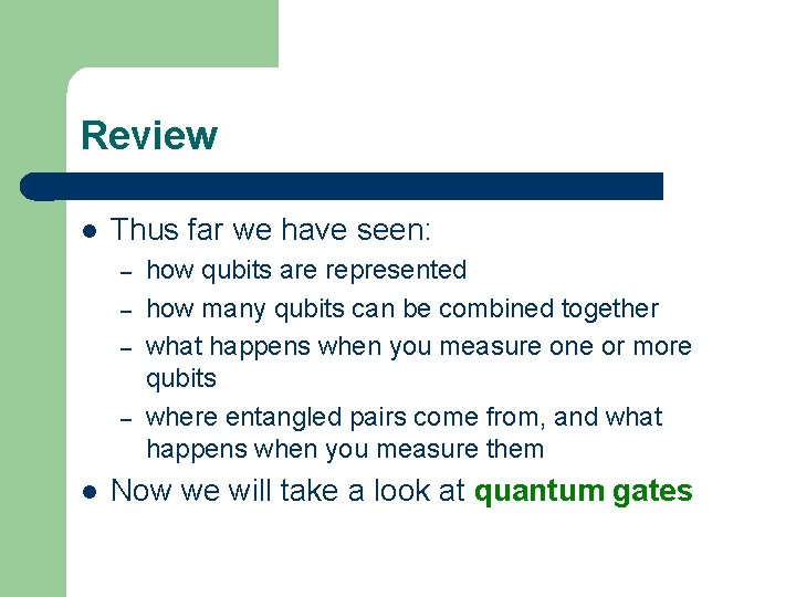 Review l Thus far we have seen: – – l how qubits are represented
