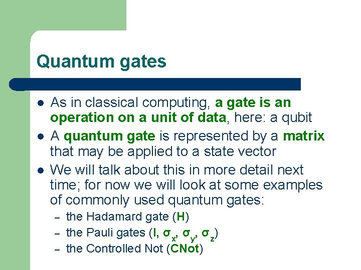Quantum gates l l l As in classical computing, a gate is an operation