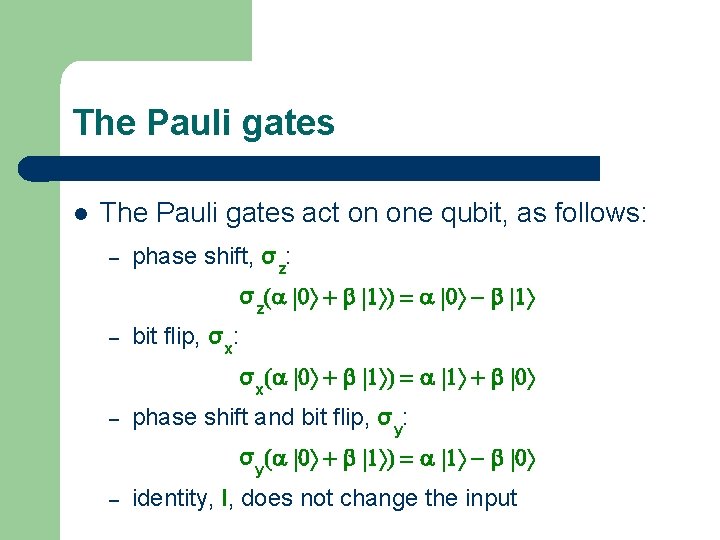 The Pauli gates l The Pauli gates act on one qubit, as follows: –