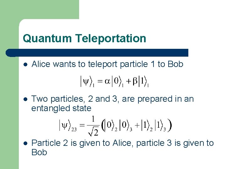 Quantum Teleportation l Alice wants to teleport particle 1 to Bob l Two particles,