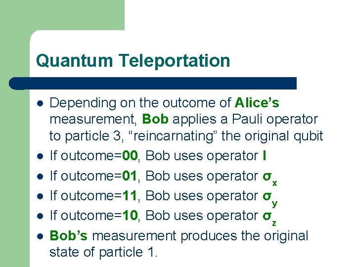 Quantum Teleportation l l l Depending on the outcome of Alice’s measurement, Bob applies