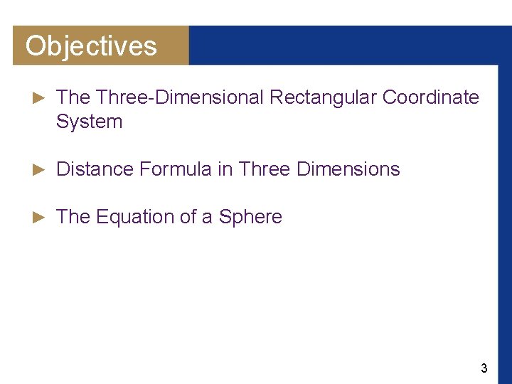 Objectives ► The Three-Dimensional Rectangular Coordinate System ► Distance Formula in Three Dimensions ►